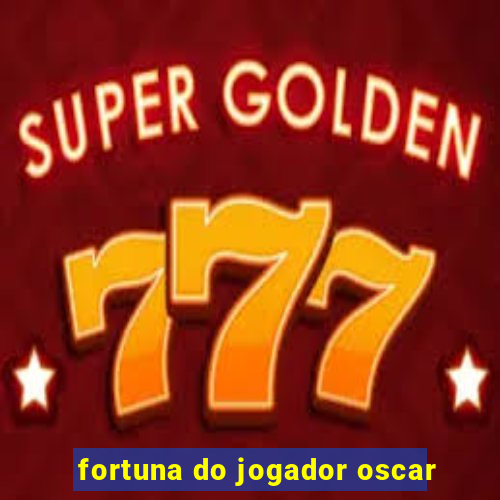 fortuna do jogador oscar